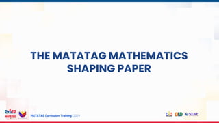 MATATAG Curriculum Training | 2024
THE MATATAG MATHEMATICS
SHAPING PAPER
 
