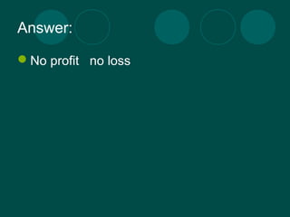 Answer: 
No profit no loss 
 