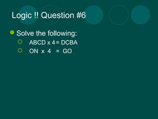Logic !! Question #6 
Solve the following: 
 ABCD x 4= DCBA 
 ON x 4 = GO 
 