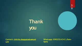 Thank
you
5
8
Contact: chitrita.dasgupta@uem.ed
u.in
Whatsapp: 8902524242 (9am-
5pm)
 