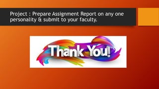 Project : Prepare Assignment Report on any one
personality & submit to your faculty.
 