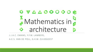 Mathematics in
architecture
J.J.A.C. EMANS, Y.F.W. LAMBERS,
A.E.S. VAN DE POLL, G.K.W. ZUIJDGEEST
 
