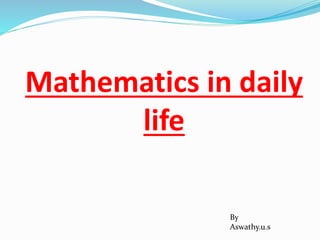 Mathematics in daily
life
By
Aswathy.u.s
 