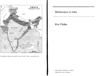 N
j,.
                                                         IN D I A
      ~'?'
           ,..  ,c')
                 '                                   Physiographic Division
 ,::.0
   .... ,,)
           .i
           I                                                                  Mathematics in India
                                        CH INA
                          ,,'r-~         TIB
                       ,,<'
           Q't
                     +




                                                                              Kim Plofker




Geographical regions and modern states of India. Scmrce: mapsojinri-ia.com




                                                                              PRINCETON   UNIVERSITY   PRESS

                                                                              PRINCETON   ANI)   OXFORD
 