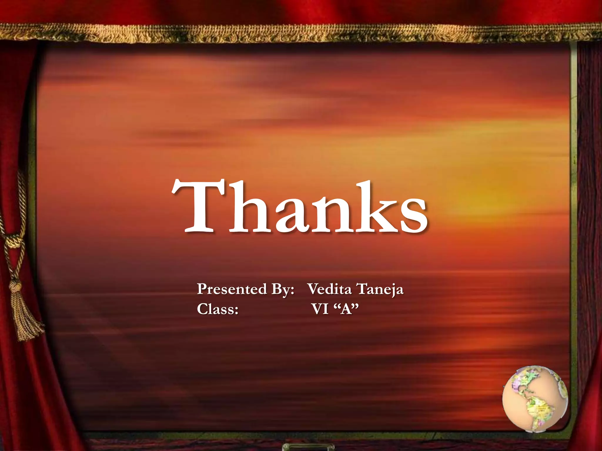 Thanks
Presented By: Vedita Taneja
Class: VI “A”
 
