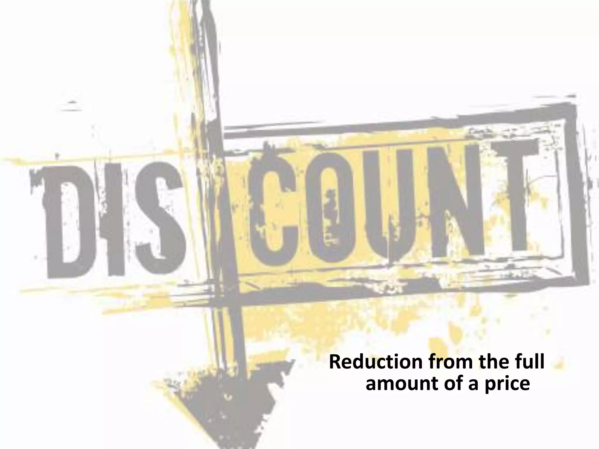 Reduction from the full
amount of a price
 