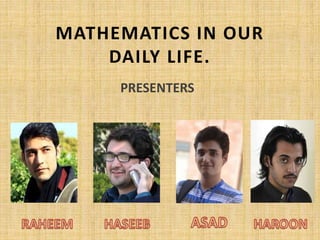 MATHEMATICS IN OUR
DAILY LIFE.
PRESENTERS
 