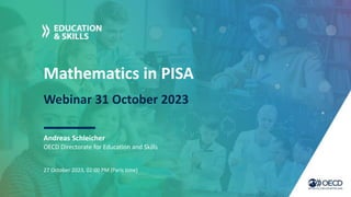 Mathematics in PISA
Webinar 31 October 2023
Andreas Schleicher
27 October 2023, 02:00 PM (Paris time)
OECD Directorate for Education and Skills
 