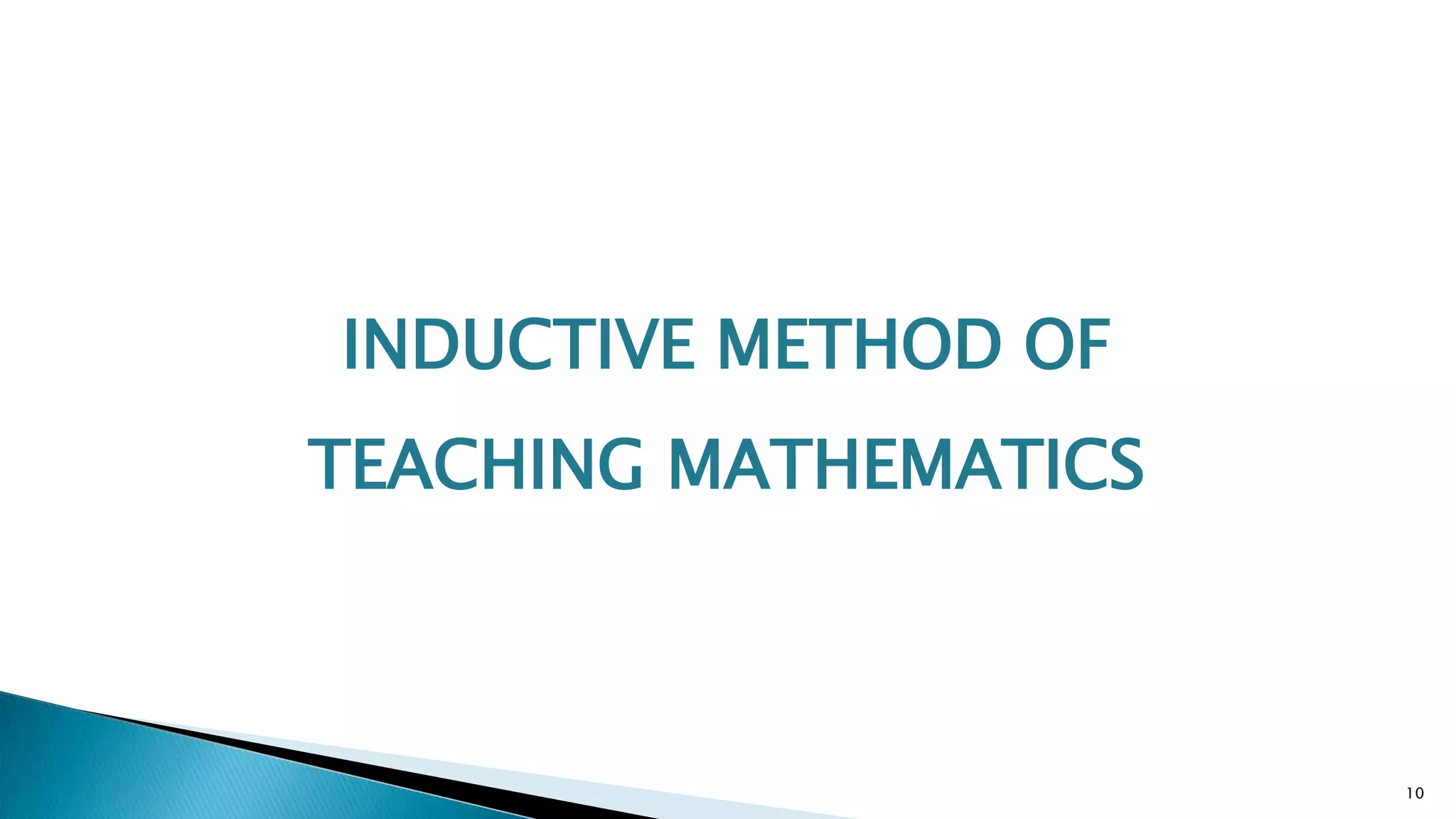 INDUCTIVE METHOD OF
TEACHING MATHEMATICS
10
 
