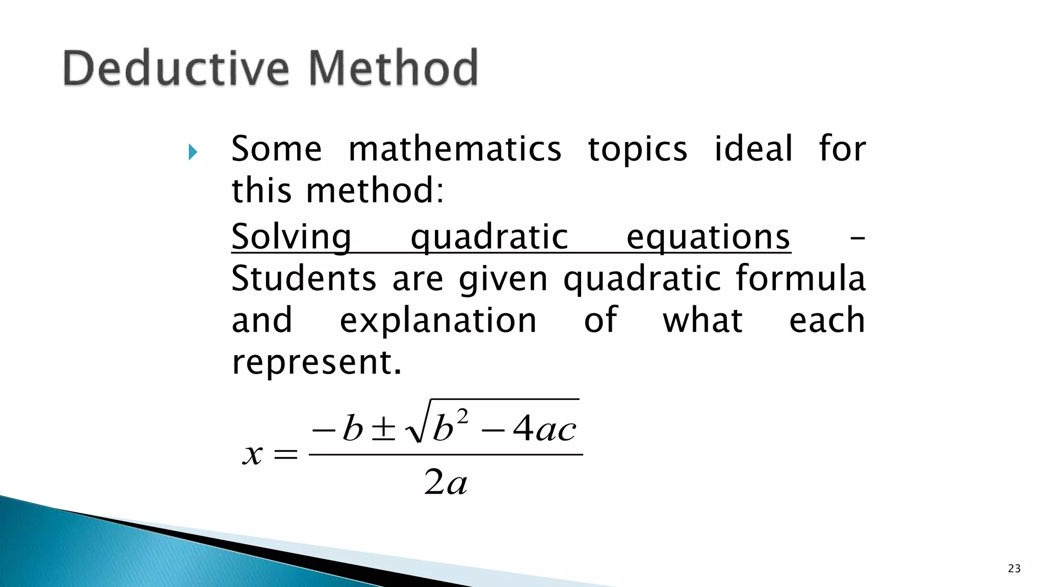  Some mathematics topics ideal for
this method:
Solving quadratic equations –
Students are given quadratic formula
and explanation of what each
represent.
23
a
ac
b
b
x
2
4
2




 