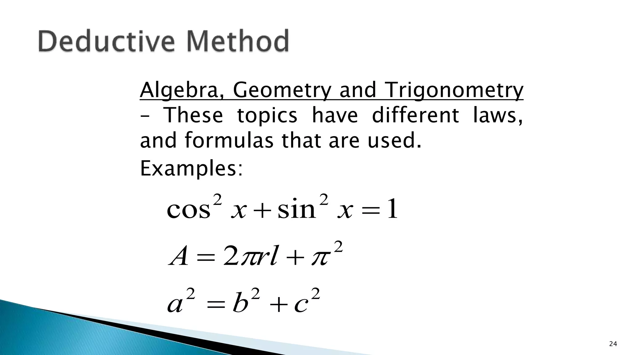 Algebra, Geometry and Trigonometry
– These topics have different laws,
and formulas that are used.
Examples:
24
2
2
2
2
2
2
2
1
sin
cos
c
b
a
rl
A
x
x








 