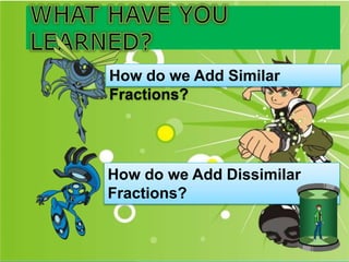 How do we Add Similar
Fractions?
How do we Add Dissimilar
Fractions?