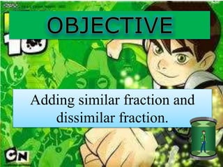 Adding similar fraction and
dissimilar fraction.