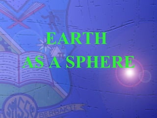 EARTH
AS A SPHERE
 