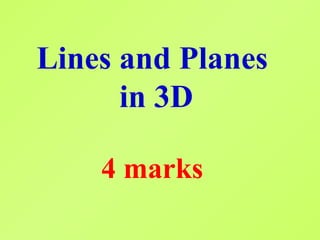 Lines and Planes
      in 3D

    4 marks
 