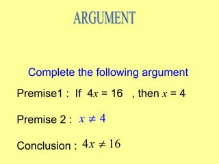 Complete the following argument
Premise1 : If 4x = 16 , then x = 4

Premise 2 : x ≠ 4

Conclusion : 4 x ≠ 16
 