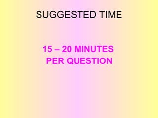SUGGESTED TIME


 15 – 20 MINUTES
  PER QUESTION
 