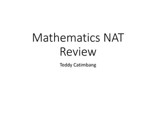 Mathematics NAT
Review
Teddy Catimbang
 