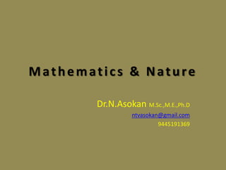 Mathematics & Nature
Dr.N.Asokan M.Sc.,M.E.,Ph.D
ntvasokan@gmail.com
9445191369
 