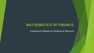 MATHEMATICS OF FINANCE 
Compound Interest & Compound Discount 
 