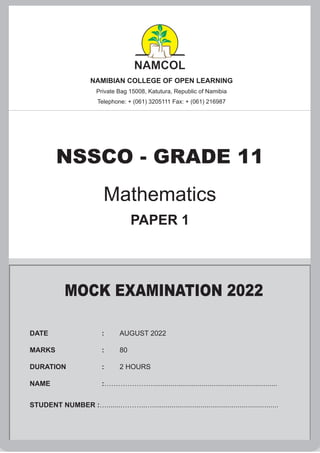NAMIBIAN COLLEGE OF OPEN LEARNING
Private Bag 15008, Katutura, Republic of Namibia
Telephone: + (061) 3205111 Fax: + (061) 216987
NSSCO - GRADE 11
Mathematics
PAPER 1
MOCK EXAMINATION 2022
DATE			 : AUGUST 2022
MARKS			 : 80
DURATION		 : 2 HOURS
NAME 			 :…………………................................................................
STUDENT NUMBER :….......………..….................................................................
 