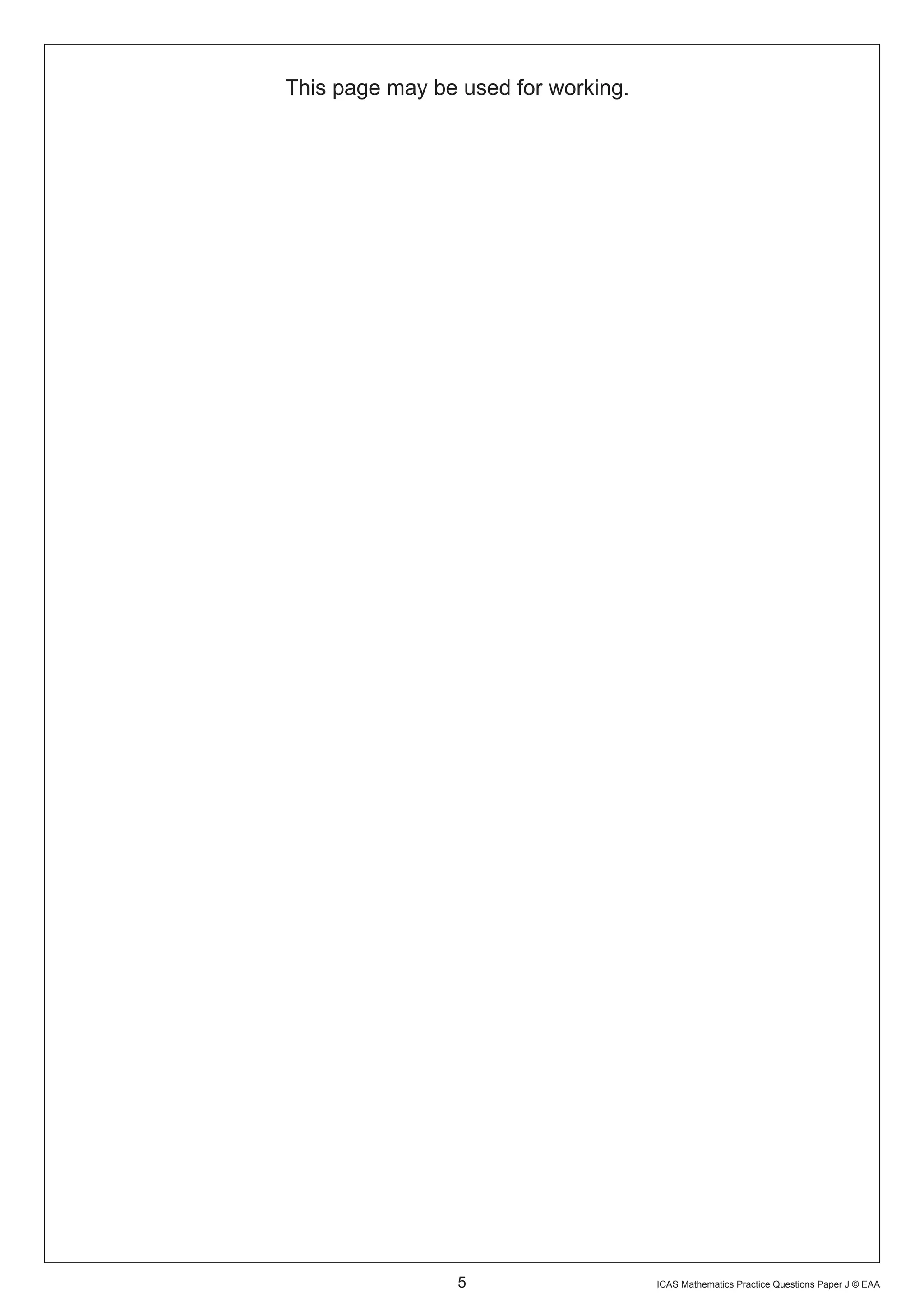 This page may be used for working.




                 5                   ICAS Mathematics Practice Questions Paper J © EAA
 