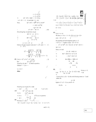 4
191
+
=−
=− + = − −
− −
−
 − −
=
⇒ (a2 − b2 ) + 2abi = − 2 + 2
∴ a2 − b2 = − 2 …(i) and 2ab = 2 …(ii)
Now, (a2 + b2 2) = (a2 − b2 2) + 4 a b22
= −(2)2 + (2 3)2
= 4 + 12 = 16
∴ a2 + b2 = 16 = 4 …(iii)
On solving Eqs. (i) and (iii), we get
2a2 = 2 or a2 = 1
∴ a = ± 1
⇒ 2b2 = 6 or b2 = 3
∴ b = ± 3.
From Eq. (ii), ab = 3, which is positive.
Eithera = − 1, b = −
i.e. ± (1 +
Aliter
From Eq. (i), we get| z2| ≥ 2ab
∴ | z|2 + a2 2 ≥ a2 + b2 +
2ab
⇒2 ⇒2
⇒ 2 z ≥ a + b, as z is positive
∴ (a + b)
44.
We have, 1 − z z − z − z
=(1 − z z12 ) (1 − z z12 ) − (z1 − z2 ) (z1 − z2 ) [z z = z 2 ]
and 1 = 1]
=(1 − z z12 ) (1 − z z12 ) − (z1 − z2 ) (z1 − z2 ) [(z1)
= z1]
= 1 − z z1 2 − z z1 2 + z z z z1 1 2 2 − z z1 1 + z z1 2 +
z z1 2 − z z2 2 = 1 + z1 2 z2 2 − z1 2 − z2 2 = (1 − z1 2 )
(1 − z2 2 )
∴ k = 1
45.
Let z = x + iy
We have, z + α z − 1 + 2i = 0 ⇒ x + i (y + 2) +
α (x − 1)2 + y2 = 0
On equating real and imaginary parts y + 2
= 0 ⇒ y = − 2 and x + α (x − 1)2 + 4 = 0
∴ x2 = α 2 (x2 − 2 x + 5) or (1 −α 2 )x2 + 2α 2 x −
5α 2 = 0
Since, x is real.
∴ D = B2 − 4 AC ≥ 0
⇒ 4α 4 + 20 α 2 (1 + α 2 ) ≥ 0
⇒ − 4 α 4 + 5α 2 ≥ 0
⇒ 4α 2 α 2 − 5 ≤ 0
4
− 5 5
∴ ≤ α ≤
2 2
46.
Given, z = 2
= 10
Let)
⇒
∴Locus of α, i.e. 5z − 1is the circle having centre at − 1 and
radius 10.
∴ a = 10
Again, z1
2 + z2
2 − 2 z z12 cos θ = 0
z 2 z
+
+
≥
+
+
≥
≥
α= − ⇒ α+ = =
α+ =
 
