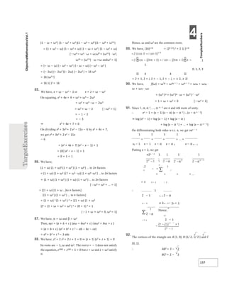 4
197
(1 − ω + ω2 ) (1 − ω2 + ω4 )(1 − ω4 + ω8 )(1 − ω8 + ω16 )
= (1 + ω2 − ω) (1 − ω2 + ω) (1 − ω + ω2 ) (1 − ω2 + ω)
[ω4 = ω3 ⋅ ω = ω;ω8
= (ω3 2) ⋅ ω2;
ω16 = (ω3 5) ⋅ ω =ω andω3 = 1]
= (− ω − ω) (− ω2 − ω2 ) (− ω − ω) (− ω2 − ω2 )
= (− 2ω) (− 2ω2 )(− 2ω) (− 2ω2 ) = 16⋅ω6
= 16 (ω3 2)
= 16 1( )2 = 16
85.
We have, x = ω − ω2 − 2 or x + 2 = ω − ω2
On squaring, x2 + 4x + 4 = ω2 + ω4 − 2ω3
= ω2 + ω3 ⋅ ω − 2ω3
= ω2 + ω − 2 [ω2 = 1]
= − 1 − 2
= − 3
⇒ x2 + 4x + 7 = 0
On dividing x4 + 3x3 + 2 x2 − 11x − 6 by x2 + 4x + 7,
we get x4 + 3x3 + 2 x2 − 11x
− 6
= (x2 + 4x + 7) (x2 − x − 1) + 1
= (0) (x2 − x − 1) + 1
= 0 + 1 = 1
86. We have,
(1 + ω) (1 + ω)2 (1 + ω4
) (1 + ω8 ) ... to 2n factors
= (1 + ω) (1 + ω2 ) (1 + ω3 ⋅ ω) (1 + ω6 ⋅ω2 ) ... to 2n factors
= (1 + ω) (1 + ω2 ) (1 + ω) (1 + ω2 ) ... to 2n factors
[ω3 = ω6 = ... = 1]
= [(1 + ω) (1 + ω ...)to n factors]
[(1 + ω2 ) (1 + ω2 ) ... to n factors]
= (1 + ω) n (1 + ω2 ) n = [(1 + ω) (1 + ω2
)]n = (1 + ω + ω2 + ω3 ) n = (0 + 1) n = 1
[1 + ω + ω2 = 0, ω3 = 1]
87. We have, α = ω and β = ω2
Then, xyz = (a + b + c ) (aω + bω2 + c ) (aω2 + bω + c )
= (a + b + c ) (a2 + b2 + c 2 − ab − bc − ca)
= a3 + b3 + c 3 − 3 abc
88. We have, z3 + 2 z2 + 2 z + 1 = 0 ⇒ (z + 1) (z2 + z + 1) = 0
Its roots are − 1, ω and ω2. The root z = − 1 does not satisfy
the equation, z1985 + z100 + 1 = 0 but z = ω and z = ω2 satisfy
it.
Hence, ω and ω2 are the common roots.
89. We have, (16)1 4/ = (24 1 4) / = 2 1( )1 4/
1
1
0, 1, 2, 3
4 4
= 2 × 1, 2 × i, 2 × − 1, 2 × − i, = ± 2, ± 2i
90. We have, f(ω) = ω3p
+ ω3q + 1 + ω3r + 2 = ω3p + ω3q ⋅
ω + ω3r ⋅ ω2
= (ω3 ) p + (ω3 )q ⋅ ω + (ω3 ) r ⋅ ω2
= 1 + ω + ω2 = 0 [ω3 = 1]
91. Since 1, α, α 2, ..., α n − 1 are n and nth roots of unity.
∴ xn − 1 = (x − 1) (x − α) (x − α 2 ) ...(x − α n − 1)
⇒ log (xn − 1) = log (x − 1) + log (x − α )
+ log (x − α 2 ) + ... + log (x − α n − 1)
On differentiating both sides w.r.t. x, we get nxn − 1
1 1 1 1
= + + + ... +
xn − 1 x − 1 x − α x − α 2 x − α n − 1
Putting x = 2, we get
n2n − 1 1 1 1 1
= + + + ...
+ n n − 1 − 1
∴ 1
2 − 1 i = 1 2 − α
n − 1 n⋅2n − 1− 2n + 1
Hence,
=
n i
i = 1 2 − 1
92.
The vertices of the triangle are A (1, 0), B (1/ 2, 1/ 2 ) and C
(0, 1).
∴ AB2 = 2 − 2
BC2 = 2 − 2
 