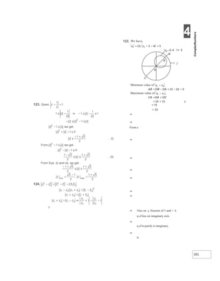 4
201
z
= 15
= 25
⇒
⇒
From z
⇒
⇒
⇒
⇒
⇒
⇒
⇒ 1 lies on ⊥ bisector of 1 and − 1.
z2 z1 lies on imaginary axis.
⇒
z2 z1 is purely is imaginary.
⇒
z2
122.
= =
− −
−
= =
−
=
−
−
= +
= +
O
C
A
B
i=
z2 –3–4 5
1
 