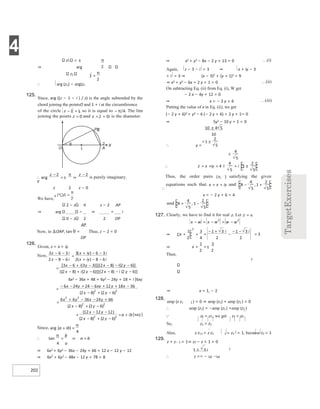 4
202
z1 = ±
⇒ arg
z2
∴ arg (z1) − arg(z2
125.
Since, arg ((z − 1 − i ) / z) is the angle subtended by the
chord joining the pointsO and 1 + i at the circumference
Y
z 2 z − 0
We have,
2 − z π z − 2 AP
⇒ arg ⇒ = i
0 − z 2 2 OP
AP
Now, in ∆OAP, tan θ = Thus, z − 2 = 0
OP
126.
Given, z = x + iy
6x2 − 36x + 48 + 6y2 − 24y + 18 + i [6xy
4 a
⇒ 6x2 + 6y2 − 36x − 24y + 66 = 12 x − 12 y − 12
⇒ 6x2
+ 6y2 − 48x − 12 y + 78 = 8
⇒ x2 + y2 − 8x − 2 y + 13 = 0
Again, z − 3 − i = 3 ⇒ x + iy − 3
+ i = 3 ⇒ (x − 3)2
+ (y + 1)2 = 9
…(i)
⇒ x2 + y2 − 6x + 2 y + 1 = 0
On subtracting Eq. (ii) from Eq. (i), W get
− 2 x − 4y + 12 = 0
…(ii)
⇒ x = − 2 y + 6
Putting the value of x in Eq. (ii), we get
(− 2 y + 6)2 + y2 − 6 (− 2 y + 6) + 2 y + 1= 0
⇒ 5y2 − 10 y + 1 = 0
…(iii)
∴ y =
∴
x = − 2 y + 6 = 4
Then,
2
⇒ x = 1, − 2
128.
amp (z z1 2 ) = 0 ⇒ amp (z1) + amp (z2 ) = 0
∴ amp (z1) = −amp (z2 ) =amp (z2 )
 z1 = z2 , we get z1 = z2 .
So, z1 = z2
Also, z z12 = z z2 2 = z2
2 = 1, because z2 = 1
129.
z + z− 1 = 1⇒ z2 − z + 1 = 0
1 ± 3 i 2
∴ z == − ω −ω
=
− 4
π/
−
= +
=
∴
−
=±
π
⇒
−
Pz
()
O
θ 2
A
X
1
x
x
− −
− −
=
+ −
−
+ − −
=
−
− − −
+ −
+ −
−
x x
x x −
− −
8)
=
+
+
−
− +
− x x −
+ −
−
x
=
+ +
− −
− + −
x x
x
+
x
x
− −
−
+
−
= +
+ =
π
∴
π
= ⇒ =
±
= ±

∴ x =
= + ±
+

x x
= + +
−
π
=
π
−
+
127. . Let x
=
x x
− = − = −
⇒ x + =
+
− +
−
−
−
=
⇒ x + =±
 