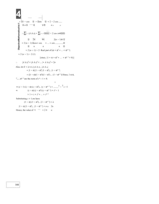 4
166
1 − cos sin = 2 − 2 cos
n n n n n
∴r∑= 1 |A A12|2 = ∑r = 1 2 − 2 cos rn
2π 4π 2(n − 1)
= 2 (n − 1) cos+ cos + ... + cos
n n n
= 2 (n − 1) − 2⋅ Real part of (α + α2
+ ... + αn−1
)
= 2 (n − 1) − 2 (1)
[since, {1 + α + α2
+ + αn−1
= 0}]
∴ |A A12|2
+ |A A13|2
+ ... |+ A A1n|2
= 2n
Also, let E = |A A12| |A A13||A A1 n|
= |1 − α| |1 − α2
| |1 − α3
|... |1 − αn−1
|
= (|1 − α)(1 − α2
)(1 − α3
)(1 − αn−1
)| Since, 1 α α,
2
,…, αn−1
are the roots of zn
− 1 = 0.
n
⇒ (z − 1) (z − α) (z − α2
)... (z − αn−1
) =
z
−
1
z −1
⇒ (z − α) (z − α2
) (z − αn−1
) = zn
− 1
= 1 + z + z2
+ … + zn−1
Substituting z = 1,we have
(1 − α) (1 − α2
)... (1 − αn−1
) = n
|1 − α| |1 − α2
|... |1 − αn−1
| = n a 2n
Hence, the value of = = 2 b n
 