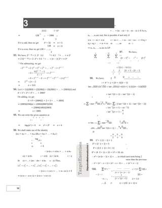 3 +
98
2112 (−1)n
⇒ 128
=
n − 1984 n
2 2
If n is odd, then we get 2n = 32 ⇒ n = 5
128
If n is even, then we get 128 = n
⇒ n = 0
2
93. We have, 2n + 10 = 2 ⋅22 3 2⋅ 3 + 4 2⋅ 4 + + n⋅2n
⇒ 2 2( n + 10 ) = 2 ⋅23 + 3 2⋅ 4 + + (n − 1)⋅2n + n⋅2n
+ 1 On subtracting, we get
⇒
⇒ n = 513
94. Let S = (1)(2003) + (2)(2002) + (3)(2001) + + (2003)(1) and
K = 12 + 22 + 32 + + 20032
On adding, we get
S + K = (2004)[1 + 2 + 3 + + 2003]
⇒ (2003)(334)(x) + (2003)(4007)(334)
= (2004)(1002)(2003)
⇒ x = 2005
95. We can write the given equation as
1 1 1 1
1 + +
+ +
+ 
log
2 x 2
4 8
16 = 4
− (a b1 1 + a b22 + + a bm
m)2 = (a b1 2 − a b2 1)2 + (a b1 3 − a
b3 1)2 ++ (am − 1bm − a bm m − 1)2 Thus,
− (x x1 2 + x x2 3 + + xn−1xn )2 ≤ 0
⇒ (x x1 3 − x x2 2 )2 + (x x1 4 − x x3 3 )2
+ + (xn − 2 xn − xn − 1xn − 1)2 ≤ 0 As x1,
x2, …, xn are real, this is possible if and only if
x x1 3 − x22 = x x2 4 − x32 = = xn − 2 xn − xn2 − 1 = 0 x1 =
x2 = x3 = = xn ⇒ x2 x3 x4 xn − 1
⇒ x1, x2, …, xn are in GP.
97. We have,
r =
= 1 = 1
98. We have, 2
2 = 4 2 = 1 + (2r + 1)(2r − 1)
tan−1 21r 2 = tan−1 1(2+r(2r1+) 1) ((22rr −11))
= tan−1
(2r + 1) − tan−1
(2r − 1)
n n
⇒ r∑= 1tan−1
2
1
r 2 = r∑= 1{ tan−1
(2r + 1) − tan−1
(2r − 1)}
n
⇒ lim→ ∞ r∑= 1tan−1 1
2 =
nlim→ ∞ tan−1
(2n + 1) −
π
4 n
2r
99. 13 = 1⋅(1 − 1) + 1
23 = (2 ⋅1 + 1) + 5 ,
33 = (3 2⋅+ 1) + 9 + 11 ,
43 = (4⋅ 3 + 1) + 15 + 17 + 19, etc
∴ n3 = {n⋅(n − 1) + 1} + , in which next term being 2
more than the previous
∴ n3 = (n2 − n + 1) + (n2 − n + 3) + + (n2 + n − 1)
100. ∑n r2 − r − 1 = ∑n r
− 1 − r =
−n r = 1 (r + 1 )!
r = 1 r! (r + 1)! (n + 1)! n
⇒ log2(x2 ) = 4 ⇒ x2 = 24 ⇒
96. We shall make use of the identity
(a12 + a22 + + am2 )(b12 + b22 + + bm2 )
x = 4
 