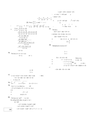 188
= b + ia
16.
We have, b + ic = (1 + a z)
b + ic ib − c
a + ib
1 + c
17.
x + iy = 6 i (3 i 2 + 3) + 3 i (4 i + 20) + 1 12( − 60i )
= 0 − 12 + 60i + 12 − 60i = 0 + 0i
∴ x = 0, y = 0
18.
2i = 1 + i 2 + 2i = (1 + i )2 = 1 + i
19.
Let z = x + iy, where x y, ∈R
∴ x2 + y2 ≠ 0 and x = 0 ∴ z = 0 + iy = iy, y
≠ 0
⇒ z2 = − y2
⇒ Im (z2 ) = 0
20.
We have, (x + iy)1 3/ = a + ib
On cubing both sides, we get x + iy =
(a + ib)3
= a3 + 3 a2 (ib) + 3 a ib()2 + (ib)3
= a3 + 3 a2 bi + 3 ab i2 2 + i b3 3
= a3 + 3 a bi2 − 3 ab2 − ib3 [i 3 = i 2 ⋅ i = − i]
= a a(2 − 3 b2 ) + ib (3 a2 − b2 )
∴ x = a a( 2 − 3 b2 ) and y
= b(3 a2 − b2 )
⇒ x = a2 − 3 b2 and
y
= 3 a2 − b2 a
b
x y 2 2
∴ + = 4(a − b ) a b
21.
We have,
8 iz3 + 12 z2 − 18z + 27i = 0
⇒ 4z2 (2iz + 3) + 9 i (2iz + 3) = 0 ⇒
(2iz + 3) (4z2 + 9 i ) = 0
⇒ 2iz + 3 = 0 or 4z2 + 9 i = 0
∴ z =
22.
Multiplicative inverse of z2
1 − i
1 + i
Hence, (x y,
) = (0, − 2).
24.
Let z = (6 +
5 )i 2 = 36 + 2(6)(5 i ) + 25
i 2
= 36 + 60i − 25 = 11 + 60i
1 − i 1 + i
⇒ i 3 − −( i )3 = x + iy
⇒ − i + i 3 = x + iy
⇒ − i − i = x + iy
x + iy = 0 − 2i
∴ =
+
⇒ =
+
⇒
+
−
=
−
+ +
−
+ +
=
+
−
+
+ −
+
×
+ + +
+
+ +
=
+
+
+
+ +
+
=
+ +
+
+
=
= =
+
=−
=
23.
+
−
= =−
∴
+
−
−
= +
x
 