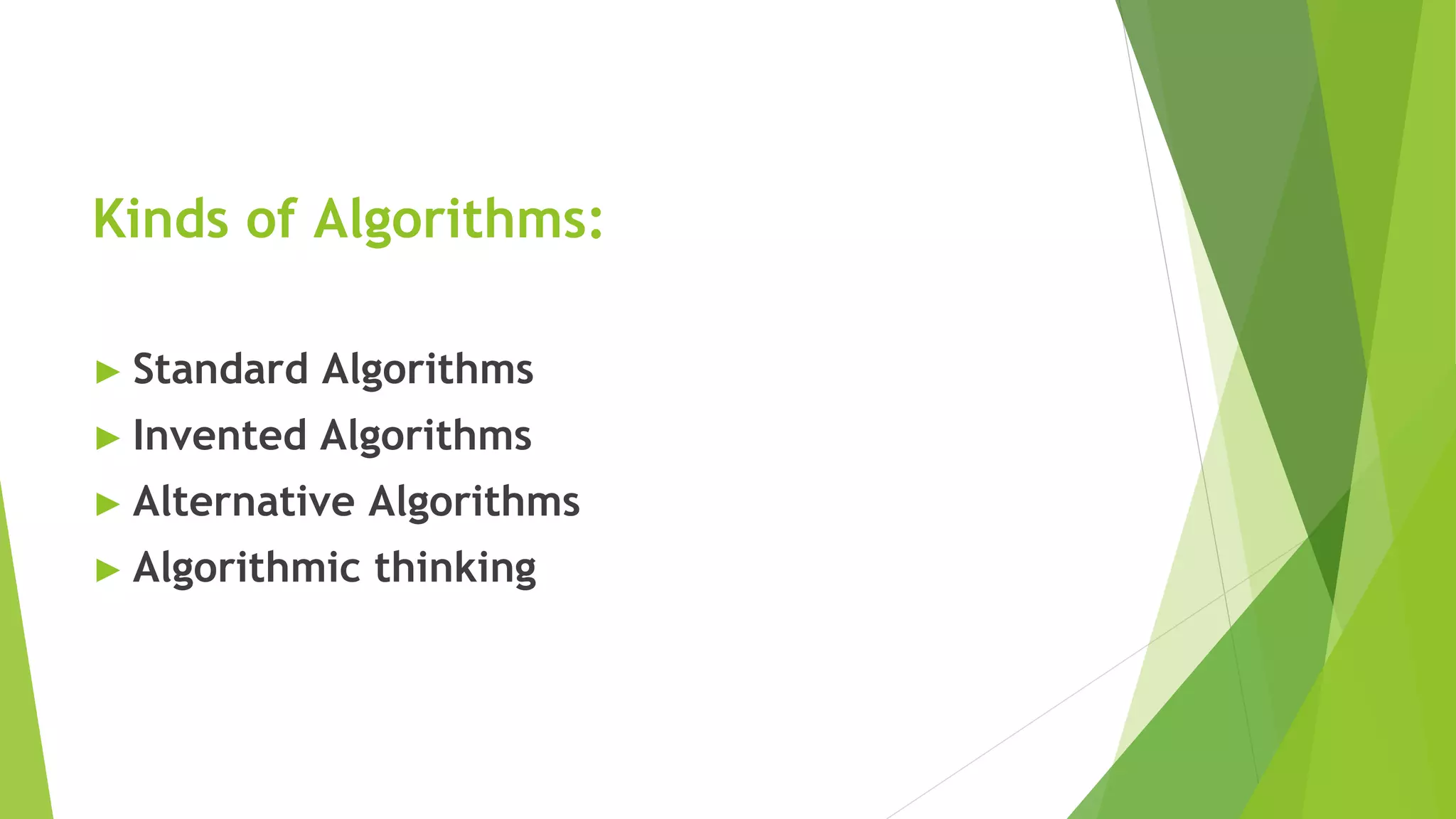 Kinds of Algorithms:
► Standard Algorithms
► Invented Algorithms
► Alternative Algorithms
► Algorithmic thinking
 