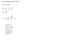 sin 60 =
3
2
Cosec 60 =
2
3
cot 60 =
1
3
Cos 60 = 1/2
sec 60 = 2
 