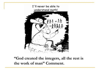 “God created the integers, all the rest is
the work of man” Comment.
 