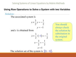 Solving Systems of Linear Equations by Matrix Methods
Using Row Operations to Solve a System with two Variables
Solution:
You should
always check
the solution by
substitution in
the original
system.
 