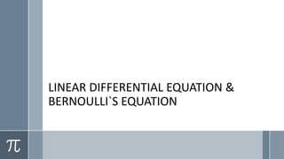 LINEAR DIFFERENTIAL EQUATION &
BERNOULLI`S EQUATION
 