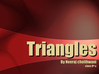 Triangles By Neeraj choithwani class 9 th  c 