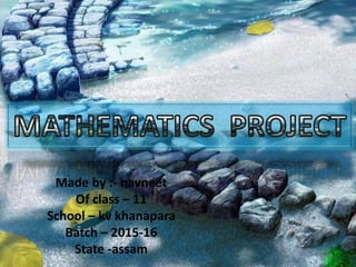 Made by :- navneet
Of class – 11
School – kv khanapara
Batch – 2015-16
State -assam
 