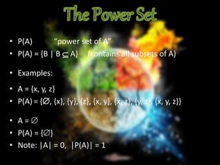 • P(A) “power set of A”
• P(A) = {B | B  A} (contains all subsets of A)
• Examples:
• A = {x, y, z}
• P(A) = {, {x}, {y}, {z}, {x, y}, {x, z}, {y, z}, {x, y, z}}
• A = 
• P(A) = {}
• Note: |A| = 0, |P(A)| = 1
 