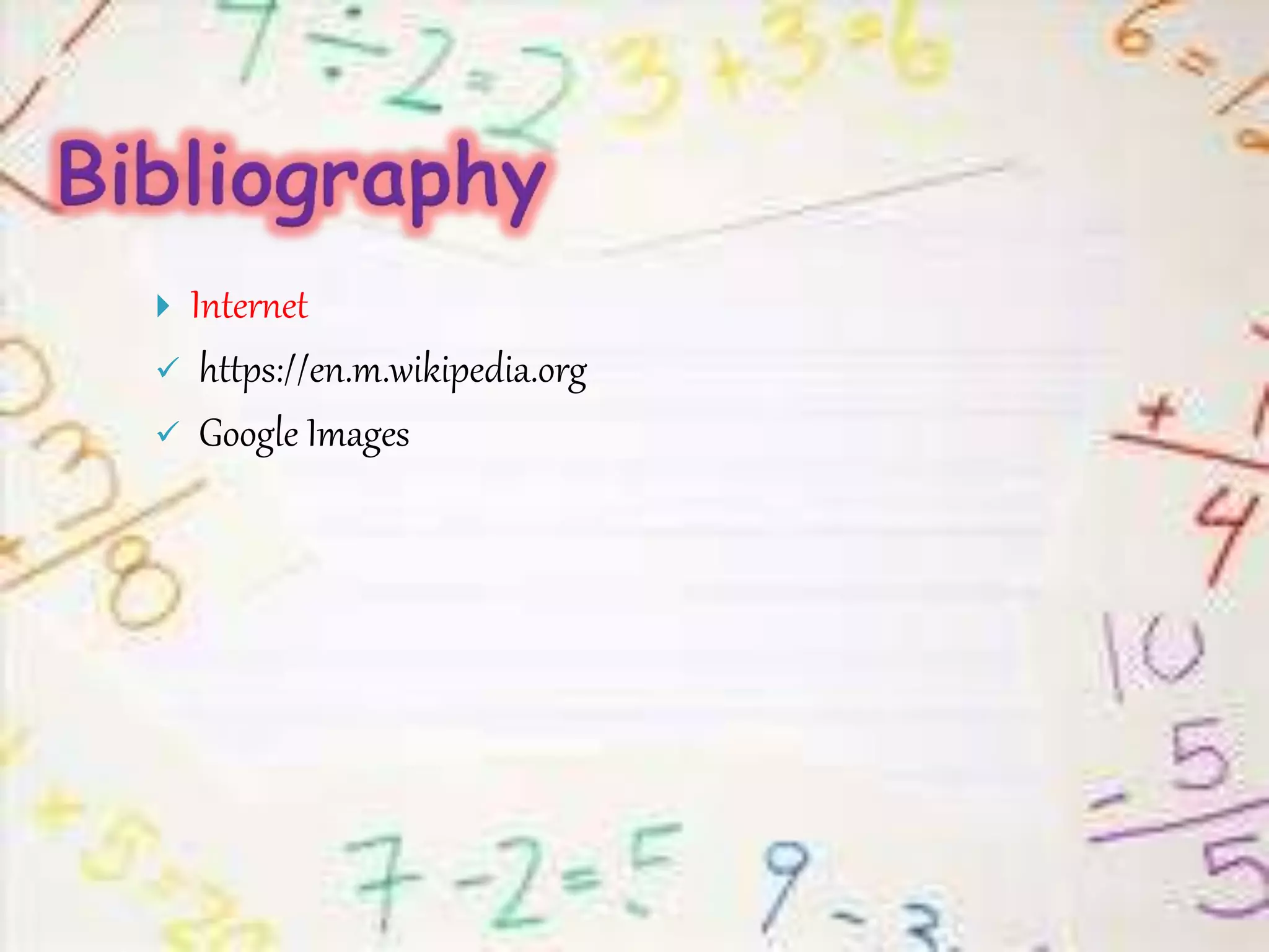  Internet
 https://en.m.wikipedia.org
 Google Images
 