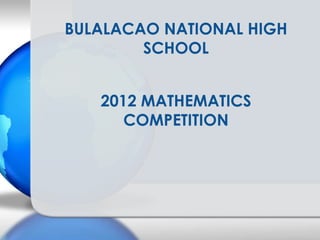 2012 MATHEMATICS
COMPETITION
BULALACAO NATIONAL HIGH
SCHOOL
 