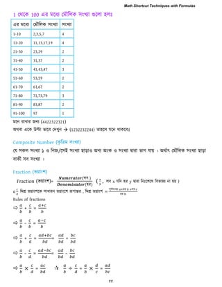 1 তথরক 100 এয ভরধয তভৌররক ঳ংখযা গুররা ঴রাঃ
এয ভরধয তভৌররক ঳ংখযা ঳ংখযা
1-10 2,3,5,7 4
11-20 11,13,17,19 4
21-30 23,29 2
31-40 31,37 2
41-50 41,43,47 3
51-60 53,59 2
61-70 61,67 2
71-80 71,73,79 3
81-90 83,87 2
91-100 97 1
ভরন যাখায জনয (4422322321)
অথফা এরক উল্টা বারফ তিখুন  (1232232244) ো঴রর ভরন থাকরফ।
তম ঳কর ঳ংখযা ১ ঑ রনজ/র঳ই ঳ংখযা াড়া঑ অনয অংক ঑ ঳ংখযা দ্বাযা বাগ মায় । অথিাৎ তভৌররক ঳ংখযা াড়া
ফাকী ঳ফ ঳ংখযা ।
Fraction (বগ্াং঱)=
(রফ )
(঴য)
( , রফ x মরি ঴য y দ্বাযা রনাঃর঱রল রফবাজয না ঴য় )
রভশ্র বগ্াং঱রক ঳াধাযন বগ্াংর঱ রূ঩ান্তয , রভশ্র বগ্াং঱ =
঩ূণি঳ংখযা ঴য রফ
঴য
Rules of fractions
 + =
 - =
 + = = +
 - = = -
 × =  ÷ = × =
Math Shortcut Techniques with Formulas
11
 