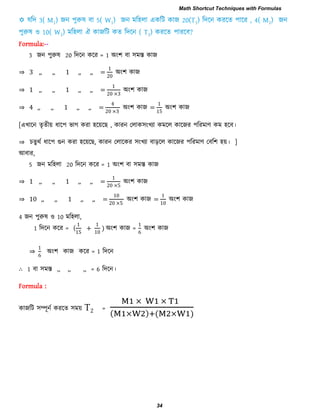 1 1 1 2
2 2
Formula:--
3 জন ঩ুরুল 20 রিরন করয = 1 অং঱ ফা ঳ভস্ত কাজ
⇒ 3 ,, ,, 1 ,, ,, =
0
অং঱ কাজ
⇒ 1 ,, ,, 1 ,, ,, =
0
অং঱ কাজ
⇒ 4 ,, ,, 1 ,, ,, =
0
অং঱ কাজ = অং঱ কাজ
[এখারন েৃেীয় ধার঩ বাগ কযা ঴রয়র , কাযন তরাক঳ংখযা কভরর কারজয ঩রযভাণ কভ ঴রফ।
⇒ চেুথি ধার঩ গুন কযা ঴রয়র , কাযন তরারকয ঳ংখযা ফাড়রর কারজয ঩রযভাণ তফর঱ ঴য়। ]
আফায,
5 জন ভর঴রা 20 রিরন করয = 1 অং঱ ফা ঳ভস্ত কাজ
⇒ 1 ,, ,, 1 ,, ,, =
0
অং঱ কাজ
⇒ 10 ,, ,, 1 ,, ,, =
0
0
অং঱ কাজ =
0
অং঱ কাজ
4 জন ঩ুরুল ঑ 10 ভর঴রা,
1 রিরন করয = ( +
0
) অং঱ কাজ = অং঱ কাজ
⇒ অং঱ কাজ করয = 1 রিরন
∴ 1 ফা ঳ভস্ত ,, ,, ,, = 6 রিরন।
Formula :
কাজরি ঳ম্পূনি কযরে ঳ভয় T2 =
( ) ( )
Math Shortcut Techniques with Formulas
34
 