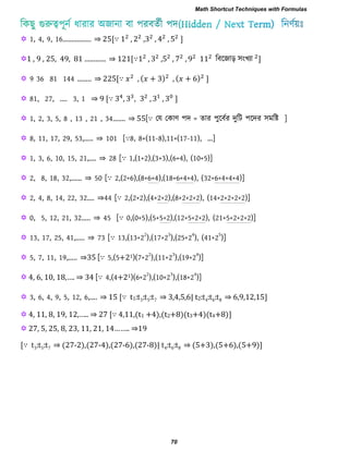  1, 4, 9, 16……………. ⇒ 5,∵ 5 ]
1 , 9 , 25, 49, 81 ………… ⇒ ,∵ 5 7 9 রফরজ্াড় ঳ংখ্যা ]
 9 36 81 144 …….. ⇒ 5,∵ ( ) ( ) ]
 81, 27, …. 3, 1 ⇒ 9 ,∵ ]
 1, 2, 3, 5, 8 , 13 , 21 , 34……. ⇒ 55[∵ তম তকাণ ঩দ = োয ঩ুরফযয দুরি ঩রদয ঳ভরি ]
 8, 11, 17, 29, 53,….. ⇒ 101 [∵8, 8+(11-8),11+(17-11), …]
 1, 3, 6, 10, 15, 21,…. ⇒ 28 [∵ 1,(1+2),(3+3),(6+4), (10+5)]
 2, 8, 18, 32,…… ⇒ 50 [∵ 2,(2+6),(8+6+4),(18+6+4+4), (32+6+4+4+4)]
 2, 4, 8, 14, 22, 32…. ⇒44 [∵ 2,(2+2),(4+2+2),(8+2+2+2), (14+2+2+2+2)]
 0, 5, 12, 21, 32….. ⇒ 45 [∵ 0,(0+5),(5+5+2),(12+5+2+2), (21+5+2+2+2)]
 13, 17, 25, 41,….. ⇒ 73 [∵ 13,(13+22
),(17+23
),(25+24
), (41+25
)]
 5, 7, 11, 19,….. ⇒ 5 [∵ 5,(5+21)(7+22
),(11+23
),(19+24
)]
 8 … ⇒ [∵ 4,(4+21)(6+22
),(10+23
),(18+24
)]
 3, 6, 4, 9, 5, 12, 6,…. ⇒ 5 ,∵ t1:t3:t5:t7 ⇒ 5 | t2:t4:t6:t8 ⇒ 9 5-
 8 9 … ⇒ 7 ,∵ (t1 +4),(t2+8)(t3+4)(t4+8)]
 7 5 5 8 …… ⇒ 9
,∵ t3:t5:t7 ⇒ ( 7-2),(27-4),(27-6),(27-8)| t4:t6:t8 ⇒ (5 ) (5 ) (5 9)-
Math Shortcut Techniques with Formulas
70
 