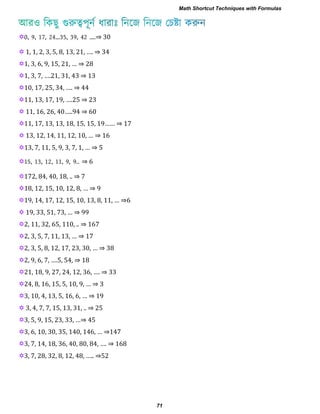 0, 9, 17, 24…35, 39, 42 ….⇒
 5 8 … ⇒
1, 3, 6 9 5 … ⇒ 8
 7 … ⇒
 7 5 … ⇒
 7 9 … 5 ⇒
 … 9 ⇒
 7 8 5 5 9…… ⇒ 7
 … ⇒
 7 5 9 7 … ⇒ 5
15, 13, 12, 11, 9, 9.. ⇒
 7 8 8 ⇒ 7
 8 5 8 … ⇒ 9
 9 7 5 8 … ⇒
 9 5 7 … ⇒ 99
 5 ⇒ 7
 5 7 … ⇒ 7
 5 8 7 … ⇒ 8
 9 7 … 5 5 ⇒ 8
21, 18, 9 7 … ⇒
 8 5 5 9 … ⇒
 5 … ⇒ 9
 7 7 5 ⇒ 5
 5 9 5 …⇒ 5
 5 … ⇒ 7
 7 8 8 8 … ⇒ 8
3, 7, 28, 32, 8, 12, 48, … ⇒5
Math Shortcut Techniques with Formulas
71
 