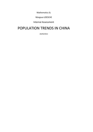 Mathematics SL

        Margaux LOESCHE

       Internal Assessment

POPULATION TRENDS IN CHINA
            26/03/2012
 