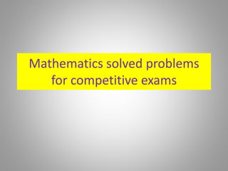 Mathematics solved problems
for competitive exams
 