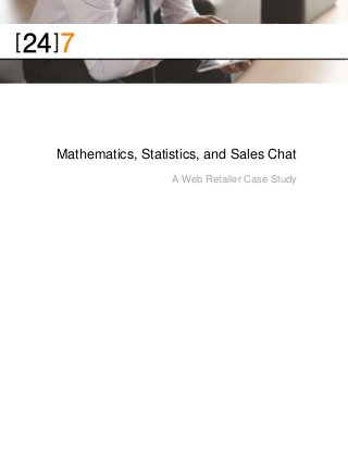 Page 1
 

Mathematics, Statistics, and Sales Chat
A Web Retailer Case Study

 
 

 